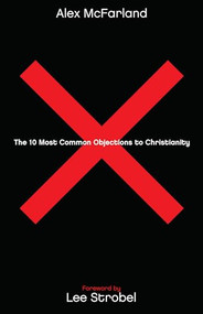 The 10 Most Common Objections to Christianity by Alex McFarland, Lee Strobel, 9780764215162