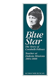 Blue Star (The Story of Corabelle Fellows, Teacher at Dakota Missions, 1884-1888) by Kunigunde  Duncan, 9780873512459