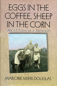 Eggs in the Coffee, Sheep in the Corn (My 17 Years as a Farmwife) by Marjorie M.  Douglas, 9780873512992