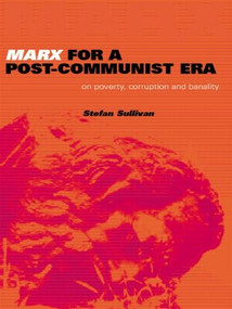 Marx for a Post-Communist Era (On Poverty, Corruption and Banality) by Stefan Sullivan, 9780415201933