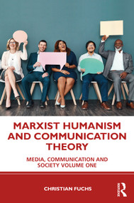 Marxist Humanism and Communication Theory (Media, Communication and Society Volume One) by Christian Fuchs, 9780367697129