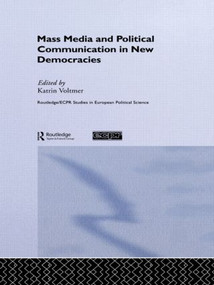 Mass Media and Political Communication in New Democracies by Katrin Voltmer, 9780415459716