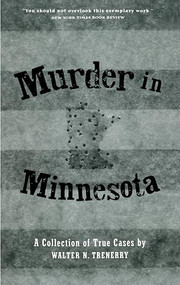 Murder in Minnesota (A Collection of True Cases) by Walter N. Trenerry, 9780873511803