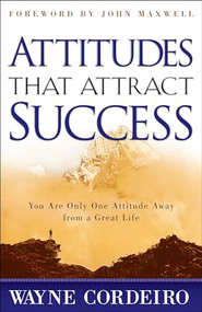 Attitudes That Attract Success by Wayne Cordeiro, John C. Maxwell, 9780764214486