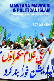 Mawlana Mawdudi and Political Islam (Authority and the Islamic state) by Roy Jackson, 9780415474122