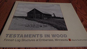 Testaments in Wood (Finnish Log Structures at Embarrass, Minnesota) by Wayne  Gudmundson, 9780873512688