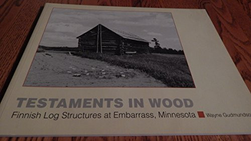 Testaments in Wood (Finnish Log Structures at Embarrass, Minnesota) by Wayne  Gudmundson, 9780873512688