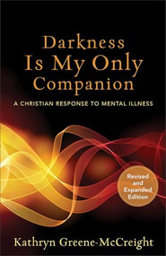 Darkness Is My Only Companion (A Christian Response to Mental Illness) by Kathryn Greene-McCreight, 9781587433726