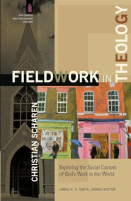 Fieldwork in Theology (Exploring the Social Context of God's Work in the World) by Christian Scharen, James K. A. Smith, 9780801049309