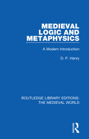 Medieval Logic and Metaphysics (A Modern Introduction) by D.P. Henry, 9780367182717