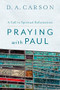 Praying with Paul (A Call to Spiritual Reformation) by D. A. Carson, 9780801097102