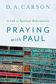 Praying with Paul (A Call to Spiritual Reformation) by D. A. Carson, 9780801097102