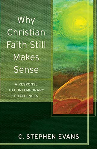 Why Christian Faith Still Makes Sense (A Response to Contemporary Challenges) by C. Stephen Evans, Craig Evans, Lee McDonald, 9780801096600