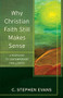 Why Christian Faith Still Makes Sense (A Response to Contemporary Challenges) by C. Stephen Evans, Craig Evans, Lee McDonald, 9780801096600