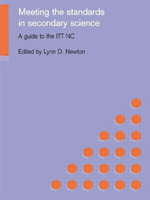 Meeting the Standards in Secondary Science (A Guide to the ITT NC) by Lynn D. Newton, 9780415230919