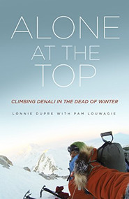 Alone at the Top (Climbing Denali in the Dead of Winter) by Lonnie  Dupre, Pam  Louwagie, 9781681340821