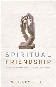 Spiritual Friendship (Finding Love in the Church as a Celibate Gay Christian) by Wesley Hill, 9781587433498