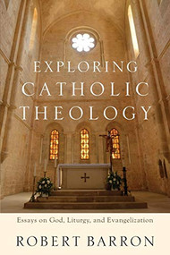 Exploring Catholic Theology (Essays on God, Liturgy, and Evangelization) by Robert Barron, Charles J. OFM Chaput, 9780801097508