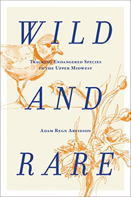 Wild and Rare (Tracking Endangered Species in the Upper Midwest) by Adam Regn Arvidson, 9781681340876