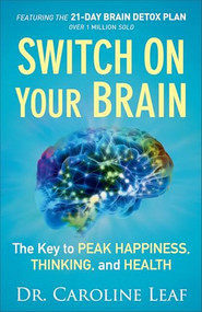 Switch On Your Brain (The Key to Peak Happiness, Thinking, and Health) by Dr. Caroline Leaf, 9780801018398