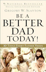 Be a Better Dad Today! (10 Tools Every Father Needs) by Gregory W. Slayton, Charles W. Colson, 9780800725778