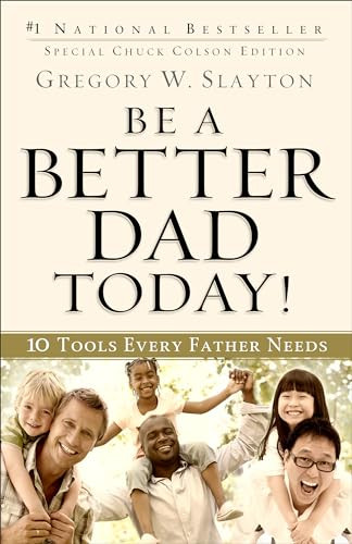 Be a Better Dad Today! (10 Tools Every Father Needs) by Gregory W. Slayton, Charles W. Colson, 9780800725778