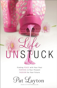 Life Unstuck (Finding Peace with Your Past, Purpose in Your Present, Passion for Your Future) by Pat Layton, 9780800726386