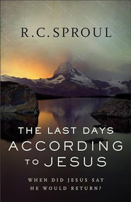 The Last Days according to Jesus (When Did Jesus Say He Would Return?) by R. C. Sproul, 9780801018589