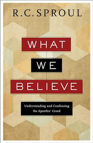 What We Believe (Understanding and Confessing the Apostles' Creed) by R. C. Sproul, 9780801018473