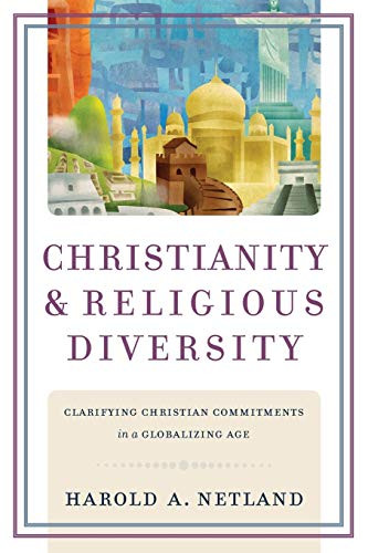 Christianity and Religious Diversity (Clarifying Christian Commitments in a Globalizing Age) by Harold A. Netland, 9780801038570