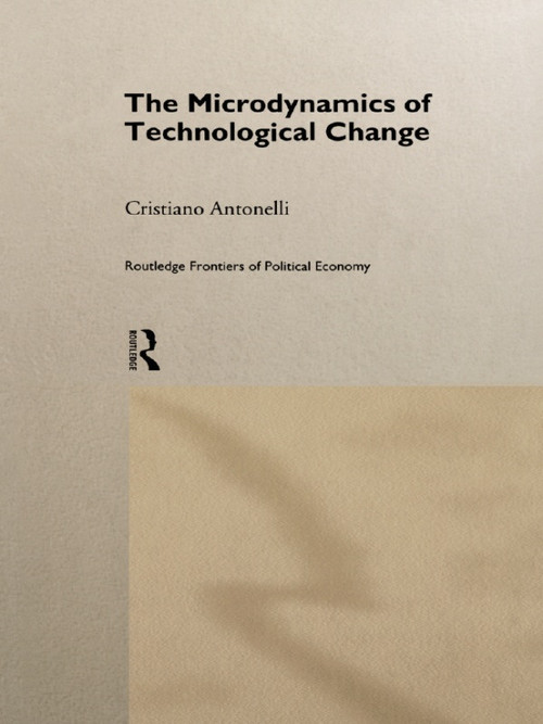 Microdynamics of Technological Change by Cristiano Antonelli, 9780415757607
