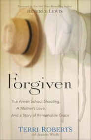 Forgiven (The Amish School Shooting, a Mother's Love, and a Story of Remarkable Grace) by Terri Roberts, Jeanette Windle, Beverly Lewis, 9780764217326