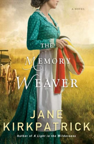 The Memory Weaver (A Novel) by Jane Kirkpatrick, 9780800722326