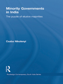 Minority Governments in India (The Puzzle of Elusive Majorities) by Csaba Nikolenyi, 9780415627443