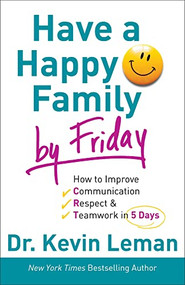 Have a Happy Family by Friday (How to Improve Communication, Respect & Teamwork in 5 Days) by Dr. Kevin Leman, 9780800732608