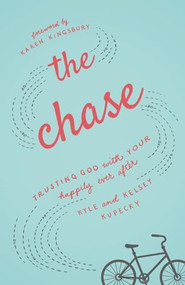 The Chase (Trusting God with Your Happily Ever After) by Kyle Kupecky, Kelsey Kupecky, Karen Kingsbury, 9780800726515