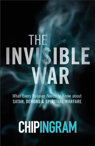 The Invisible War (What Every Believer Needs to Know about Satan, Demons, and Spiritual Warfare) by Chip Ingram, 9780801018565