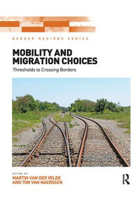 Mobility and Migration Choices (Thresholds to Crossing Borders) by Martin van der Velde, Ton van Naerssen, 9781138546967