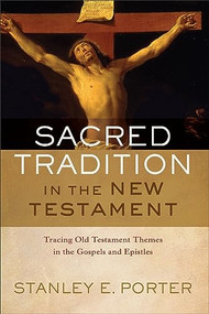 Sacred Tradition in the New Testament (Tracing Old Testament Themes in the Gospels and Epistles) by Stanley E. Porter, 9780801030772