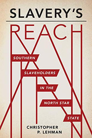 Slavery's Reach (Southern Slaveholders in the North Star State) by Christopher P. Lehman, 9781681341354