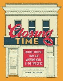 Closing Time (Saloons, Taverns, Dives, and Watering Holes of the Twin Cities) by Bill Lindeke, Andy Sturdevant, 9781681341378