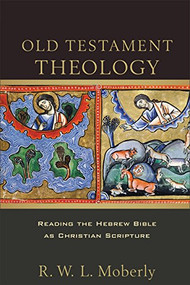 Old Testament Theology (Reading the Hebrew Bible as Christian Scripture) by R. W. L. Moberly, 9780801097720