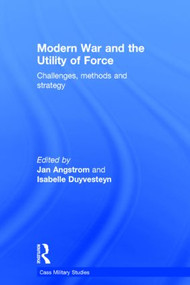 Modern War and the Utility of Force (Challenges, Methods and Strategy) by Isabelle Duyvesteyn, Jan Angstrom, 9780415622349