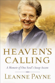Heaven's Calling (A Memoir of One Soul's Steep Ascent) by Leanne Payne, 9780801018749