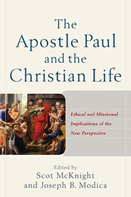 The Apostle Paul and the Christian Life (Ethical and Missional Implications of the New Perspective) by Scot McKnight, Joseph B. Modica, 9780801049767