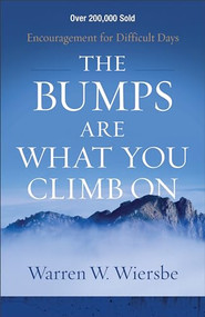 The Bumps Are What You Climb On (Encouragement for Difficult Days) by Warren W. Wiersbe, 9780801018817
