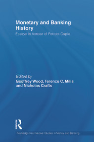 Monetary and Banking History (Essays in Honour of Forrest Capie) by Geoffrey Wood, Terence Mills, Nicholas Crafts, 9780415749947