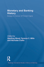 Monetary and Banking History (Essays in Honour of Forrest Capie) by Geoffrey Wood, Terence Mills, Nicholas Crafts, 9780415749947