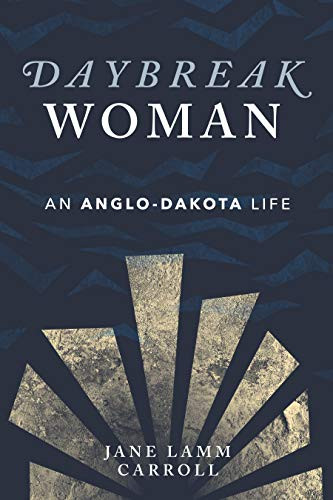 Daybreak Woman (An Anglo-Dakota Life) by Jane Lamm Carroll, 9781681341668