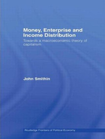 Money, Enterprise and Income Distribution (Towards a macroeconomic theory of capitalism) by John Smithin, 9780415197748